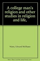 A college man's religion and other studies in religion and life, B00086USYO Book Cover