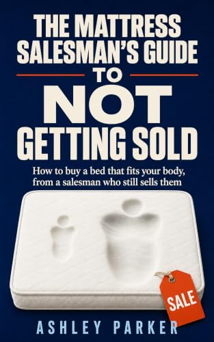 The Mattress Salesman's Guide To Not Getting Sold: How to buy a bed that fits your body, from a salesman who still sells them