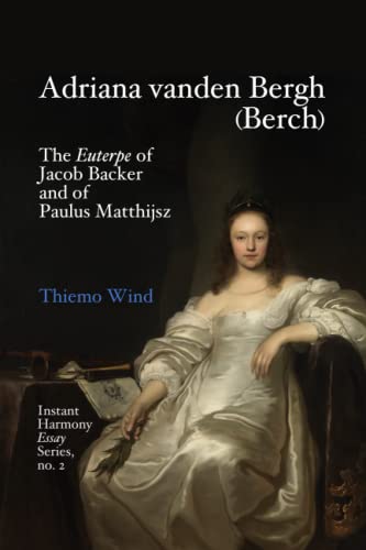 Adriana vanden Bergh (Berch): The Euterpe of Jacob Backer and of Paulus Matthjijsz (Instant Harmony Essay Series) -  Independently published