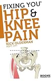 Fixing You: Hip & Knee Pain: Self-treatment for IT band friction, arthritis, groin pain, bursitis, knee pain, PFS, AKPS, and other diagnoses