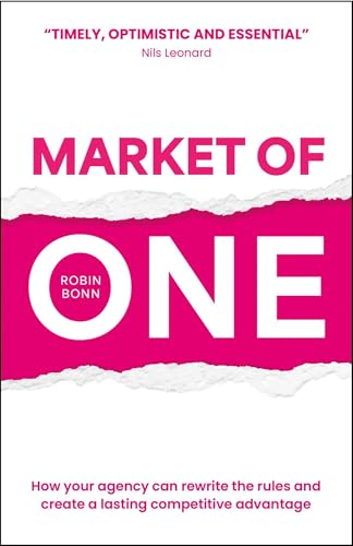 Market Of One: How Your Agency Can Rewrite The Rules And Create A Lasting Competitive Advantage