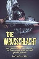 Die Varusschlacht: Der germanische Freiheitskrieg im Teutoburger Wald mit den großen Römern 172028492X Book Cover