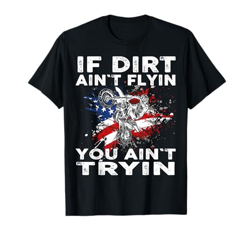 Dirtbike Motocross MX If dirt aint flyin you aint tryin US T-Shirt