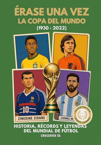 Érase una vez la Copa del Mundo: 1930-2022: Historia, récords y leyendas del Mundial de fútbol (Serie de Deportes Ilustrados (Illustrated Sports Series)) (Spanish Edition)