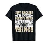 Solo Porque esté Despierto no Significa Que esté Listo para Hacer Cosas Camiseta