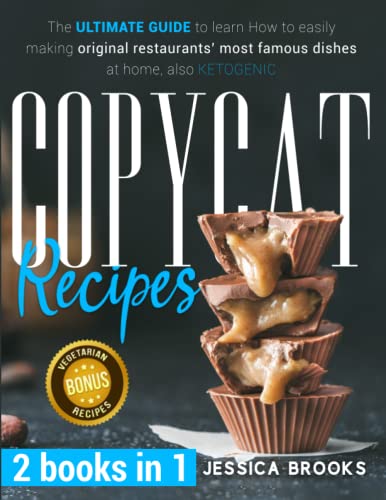 COPYCAT RECIPES: 2 books in 1- The Ultimate Guide to Learn How to Easily Making Original Restaurants’ Most Famous Dishes at Home, also KETOGENIC
