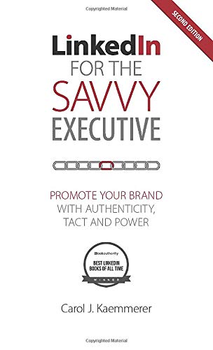 LinkedIn for the Savvy Executive, Second Edition: Promote Your Brand with Authenticity, Tact and Power