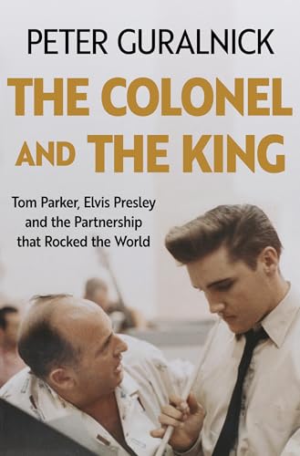 Cover of The Colonel and the King: Tom Parker, Elvis Presley and the Partnership that Rocked the World