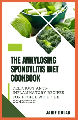The Ankylosing Spondylitis Diet Cookbook: Delicious Anti-Inflammatory Recipes For People With The Condition