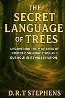 The Secret Language of Trees: Uncovering the Mysteries of Forest Communication and Our Role in its Preservation B0CPJ3KVB4 Book Cover
