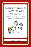 The Best Ever Book of Baby Names for Hunters: 33,000+ Names for Your Baby That Will Last a Lifetime 1503046125 Book Cover