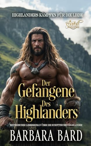 Der Gefangene Des Highlanders: Historischer Liebesroman Über Die Schottischen Highlander (Highlanders Kämpfen Für Die Liebe, Band 4)