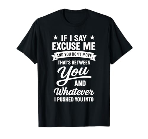 Graphic Humor If I Say Excuse Me Funny Meme Quote T-Shirt