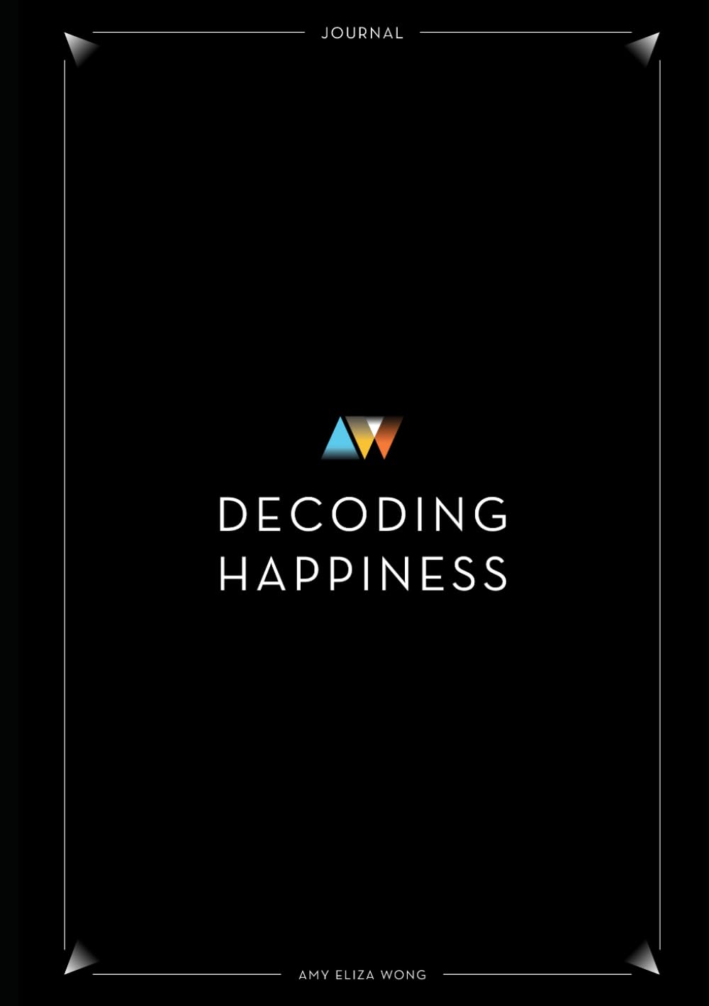 Decoding Happiness: The High Achiever's Journal for Focus, Resilience, and Purpose      Paperback – March 17, 2026