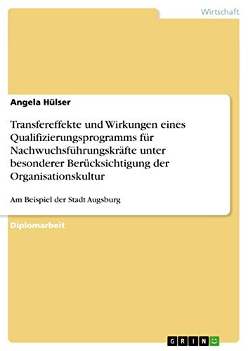 Transfereffekte und Wirkungen eines Qualifizierungsprogramms für Nachwuchsführungskräfte unter besonderer Berücksichtigung der Organisationskultur: Am Beispiel der Stadt Augsburg (German Edition)