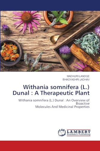 Withania somnifera (L.) Dunal : A Therapeutic Plant: Withania somnifera (L.) Dunal : An Overview of Bioactive Molecules And Medicinal Properties