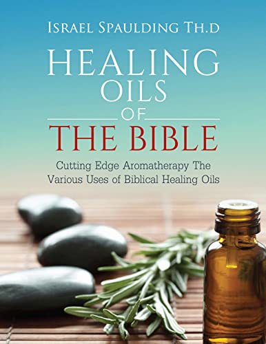 S Of The Bible: Cutting Edge Advanced Aromatherapy The Various Uses Of Biblical Healing Oils