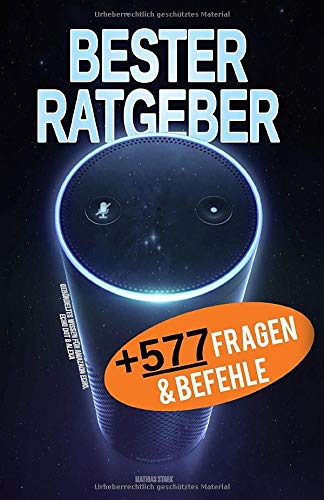 Amazon Echo: Werde zum Experten! Über 577 Fragen/Befehle - Tipps, Tricks und Problemlösungen für Amazon Echo: Werde zum Experten! Über 577 Fragen/Befehle - Tipps, Tricks und Problemlösungen für