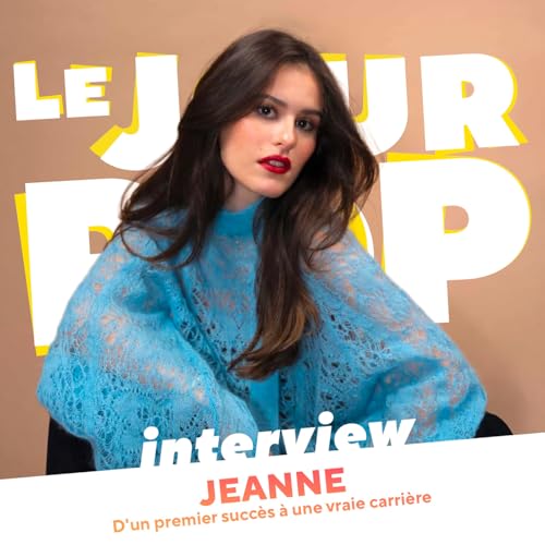Jeanne : d'un premier succ&egrave;s &agrave; une vraie carri&egrave;re - Interview