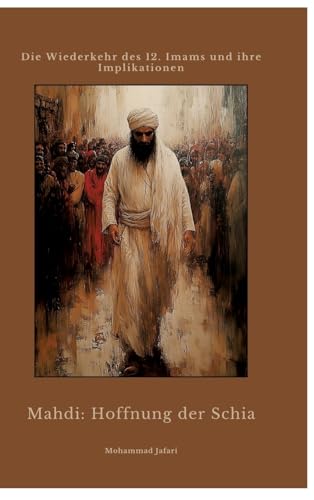 Mahdi: Hoffnung der Schia: Die Wiederkehr des 12. Imams und ihre Implikationen (German Edition)