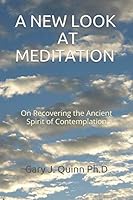 A NEW LOOK AT MEDITATION: On Recovering the Ancient Spirit of Contemplation 1720101299 Book Cover