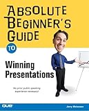 Absolute Beginner's Guide to Winning Presentations