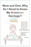 Mom and Dad, Why do I need to know my Armenian Heritage?