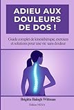  Adieu aux douleurs de dos !: Guide complet de kinésithérapie, exercices et solutions pour une vie sans douleur