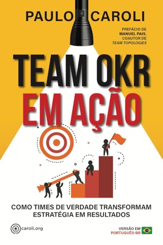 Team OKR em Ação : Como Times de Verdade Transformam Estratégia em Resultados