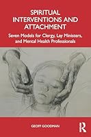Spiritual Interventions and Attachment: Seven Models for Clergy, Lay Ministers, and Mental Health Professionals 1041019513 Book Cover