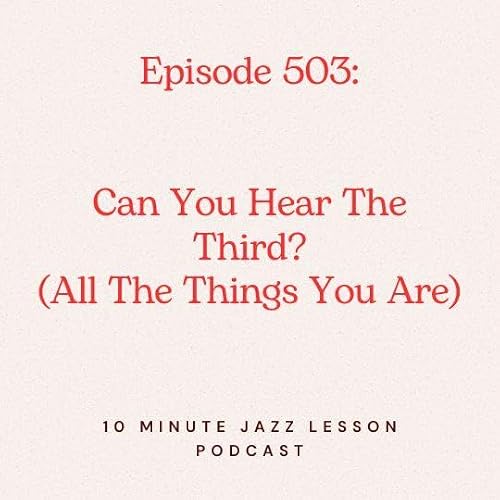 Episode 503 - Can You Hear The Third All The Things You Are