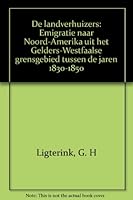 De landverhuizers: Emigratie naar Noord-Amerika uit het Gelders-Westfaalse grensgebied tussen de jaren 1830-1850 (Werken van het Staring Instituut) 906011048X Book Cover