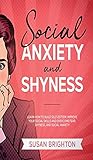Social Anxiety And Shyness: Learn How To Build Self- Esteem, Improve Your Social Skills And Overcome Fear, Shyness, And Social Anxiety