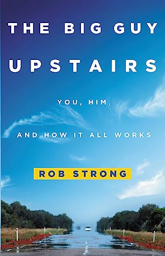 The Big Guy Upstairs: You, Him, and How It All Works