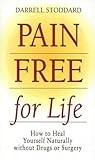 Pain Free for Life: How to Heal Yourself Naturally Without Drugs or Surgery