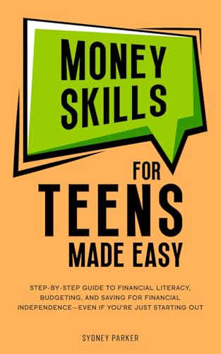 Money Skills for Teens Made Easy: Step-by-Step Guide to Financial