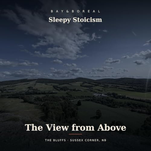The View from Above | A Stoic Sleep Meditation from the Sussex Bluffs, NB