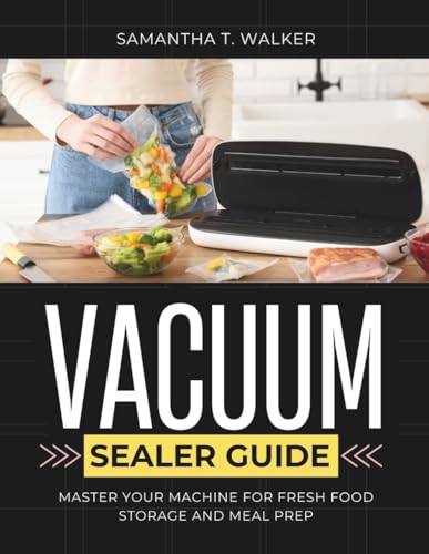 The Ultimate Vacuum Sealer Guide: Master Your Machine for Fresh