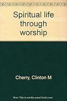 Spiritual life through worship B0007F9JGY Book Cover