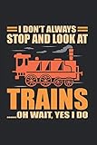  I Don’t Always Stop and Look at Trains Oh Wait Yes I Do  Eisenbahnzug Notizen: Notizbuch A5 120 Seiten liniert