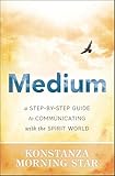 Medium: A Step-by-Step Guide to Communicating with the Spirit World