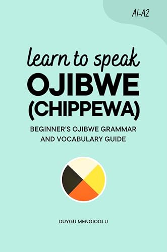 Learn to Speak Ojibwe (Chippewa): Beginner’s Ojibwe (Chippewa) Grammar and Vocabulary Guide (Learn Ojibwe)