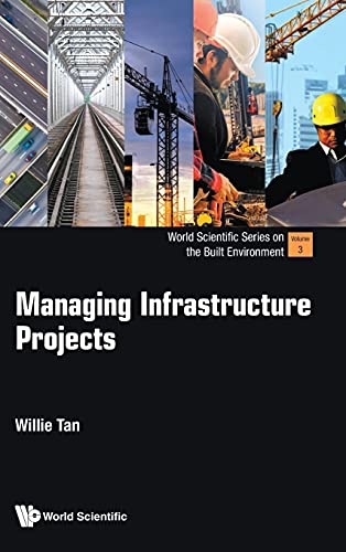 Managing Infrastructure Projects: 3 (World Scientific Series On The Built Environment) Managing Infrastructure Projects: 3 (World Scientific Series On The Built Environment)