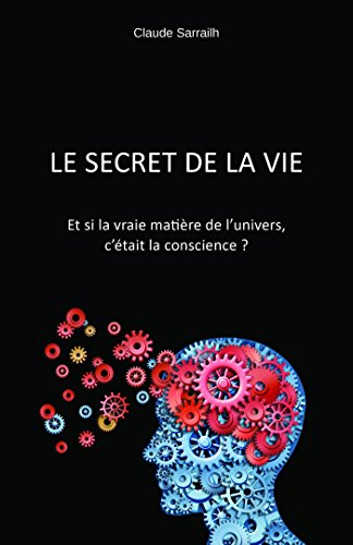 Télécharger Le secret de la vie: Et si la vraie matière de l'univers c'était la conscience ? Livre PDF Gratuit