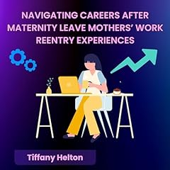 Navigating Careers After Maternity Leave: Mothers&rsquo; Work Reentry Experiences Audiobook By Tiffany Helton cover art