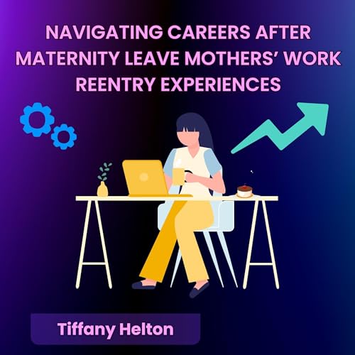 Page de couverture de Navigating Careers After Maternity Leave: Mothers&rsquo; Work Reentry Experiences