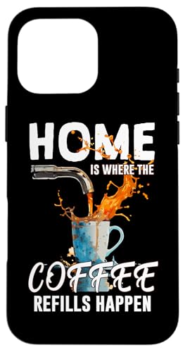HOME IS WHERE THE COFFEE REFILLS HAPPEN �X�}�z�P�[�X iPhone 16 Pro Max �p