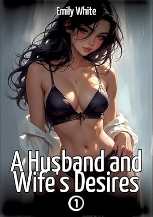 A Husband and Wife's Desires. 1: Collection of Sexy Erotic Stories for