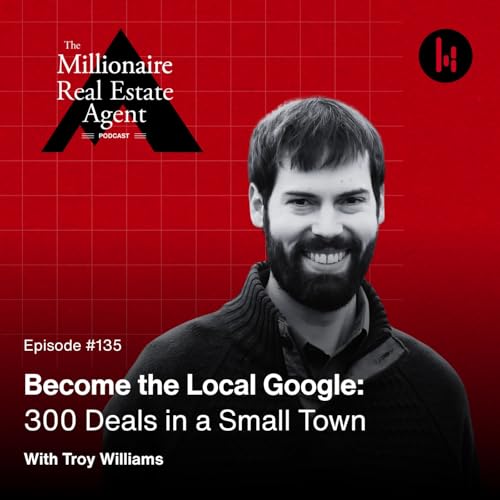 135. Become the Local Google: 300 Deals in a Small Town With Troy Williams