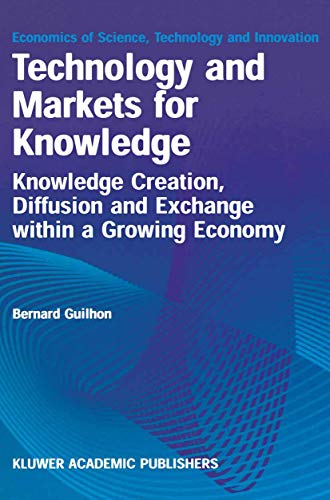 Technology and Markets for Knowledge: Knowledge Creation, Diffusion and Exchange within a Growing Economy: 22 (Economics of Science, Technology and Innovation) view 2